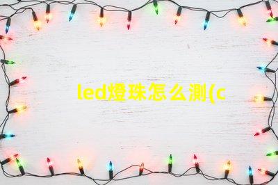 led燈珠怎么測(cè)量好壞圖解 LED燈珠的結(jié)構(gòu)